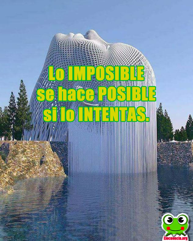 Lo imposible se hace posible si lo intentas.