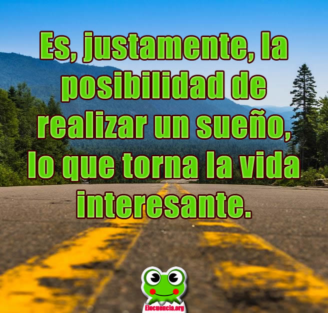 Frases Motivadoras. Es la posibilidad de realizar un sueño...